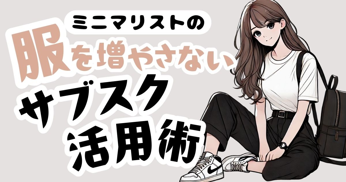 【ミニマリスト流】服を増やさないサブスク活用術